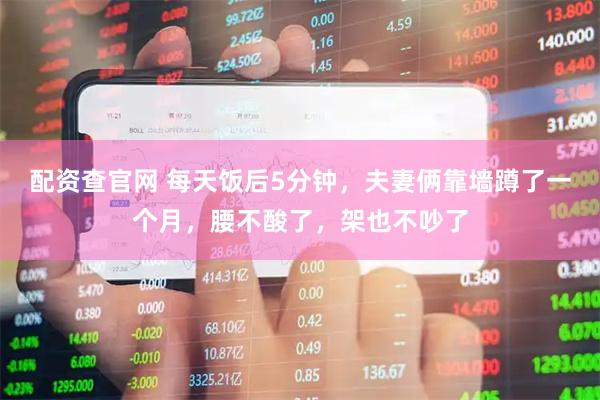 配资查官网 每天饭后5分钟，夫妻俩靠墙蹲了一个月，腰不酸了，架也不吵了